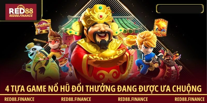 4 tựa game nổ hũ đổi thưởng đang được ưa chuộng