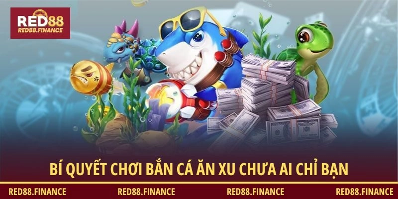 Bí quyết chơi Bắn Cá Ăn Xu chưa ai chỉ bạn