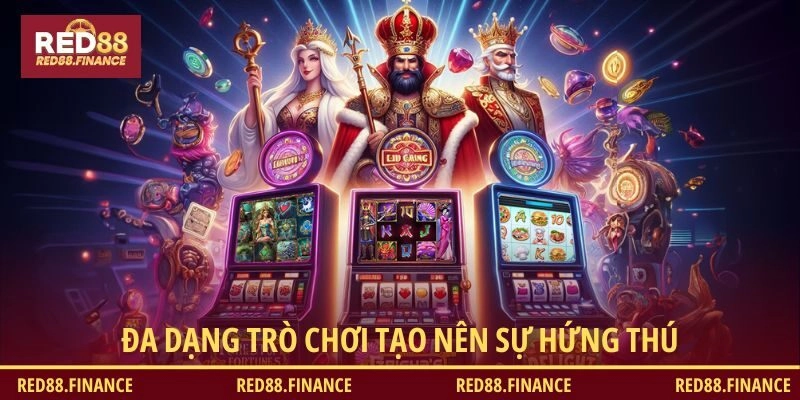 Đa dạng trò chơi tạo nên sự hứng thú, tránh nhàm chán