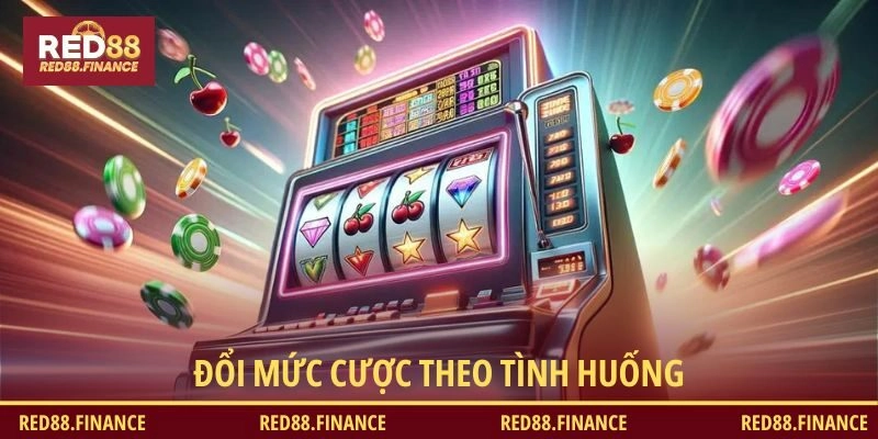 Đổi mức cược theo tình huống