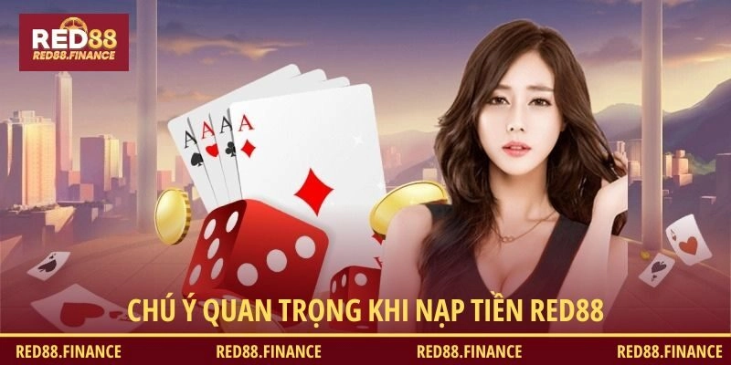 Một vài chú ý quan trọng khi thực hiện nạp tiền RED88
