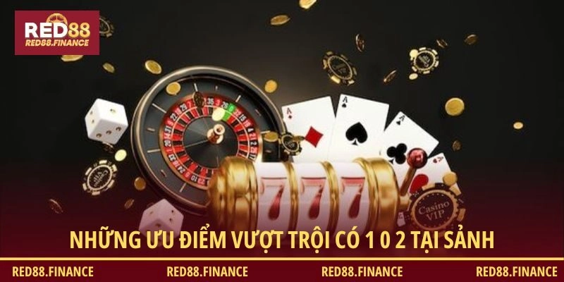 Những ưu điểm vượt trội có 1 0 2 tại sảnh